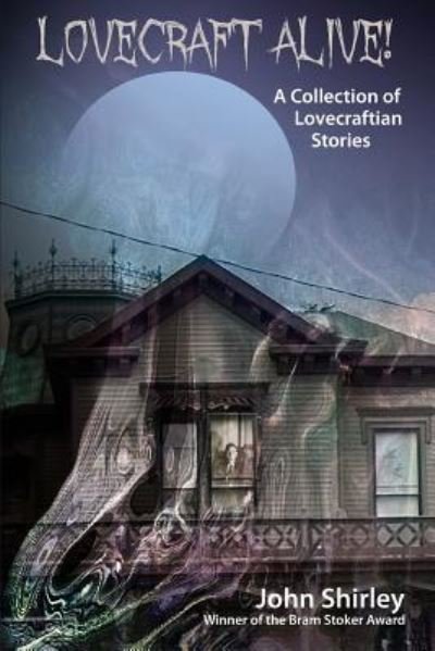 Lovecraft Alive! (A Collection of Lovecraftian Stories) - John Shirley - Livros - Hippocampus Press - 9781614981787 - 20 de agosto de 2016