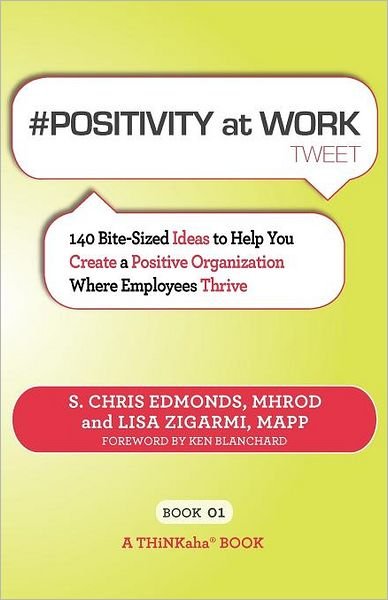 # POSITIVITY at WORK tweet Book01: 140 Bite-Sized Ideas to Help You Create a Positive Organization Where Employees Thrive - S Chris Edmonds - Bøker - Thinkaha - 9781616990787 - 23. januar 2012
