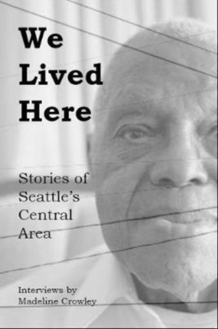 We Lived Here: Stories of the Central Area - Madeline Crowley - Books - Chin Music Press - 9781634059787 - July 16, 2020