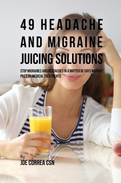 Cover for Joe Correa · 49 Headache and Migraine Juicing Solutions (Paperback Book) (2017)