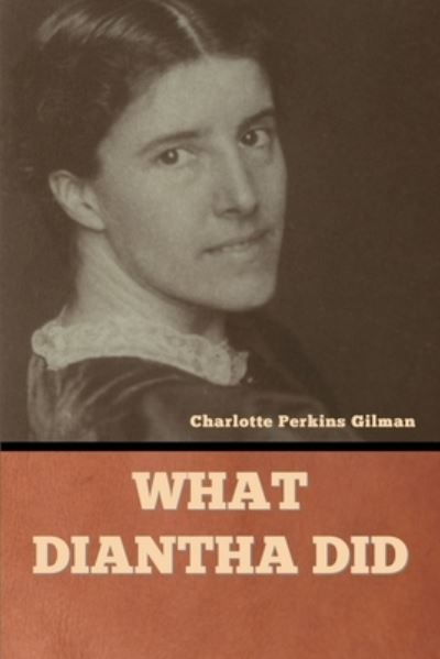 What Diantha Did - Charlotte Perkins Gilman - Books - Bibliotech Press - 9781636378787 - May 18, 2022