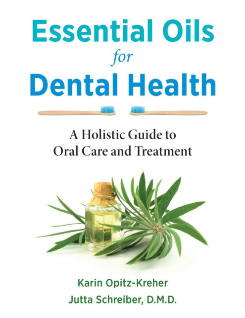 Cover for Karin Opitz-Kreher · Essential Oils for Dental Health: A Holistic Guide to Oral Care and Treatment (Paperback Book) (2022)