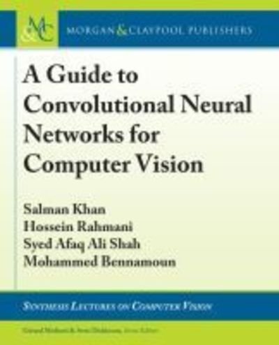 Cover for Salman Khan · A Guide to Convolutional Neural Networks for Computer Vision - Synthesis Lectures on Computer Vision (Hardcover Book) (2018)