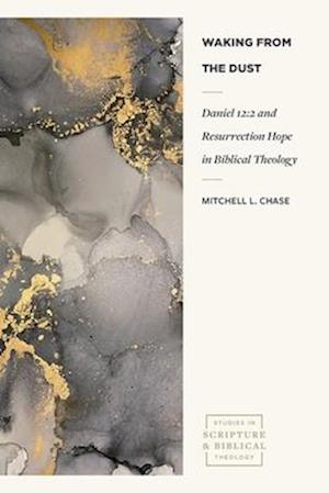 Cover for Mitchell L Chase · Waking from the Dust: Daniel 12:2 and Resurrection Hope in Biblical Theology - Studies in Scripture and Biblical Theology (Paperback Book) (2026)