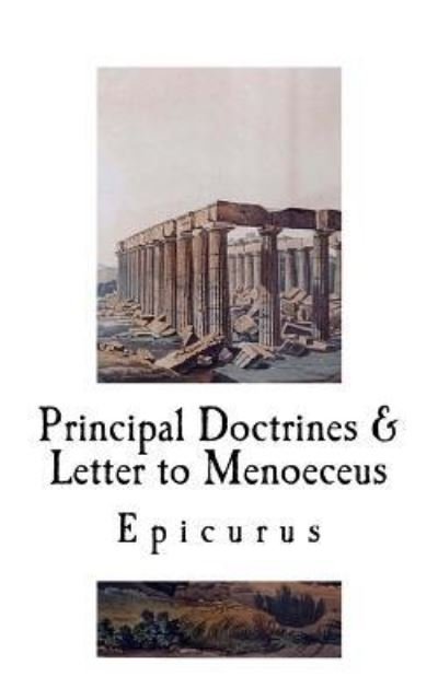 Principal Doctrines & Letter to Menoeceus - Epicurus - Libros - Createspace Independent Publishing Platf - 9781724602787 - 3 de agosto de 2018