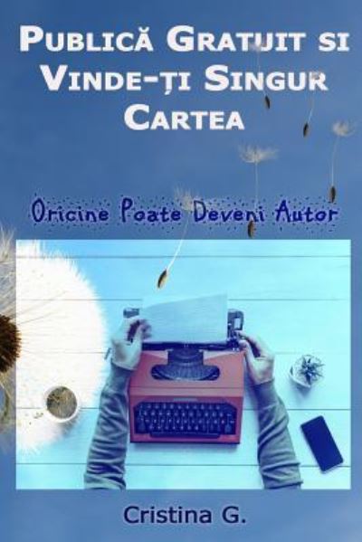 Cover for Cristina G · Publica Gratuit Si Vinde-Ti Singur Cartea (Paperback Book) (2018)