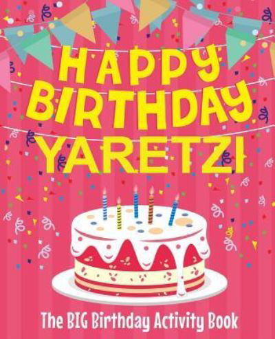 Happy Birthday Yaretzi - The Big Birthday Activity Book - Birthdaydr - Kirjat - Createspace Independent Publishing Platf - 9781729607787 - maanantai 29. lokakuuta 2018