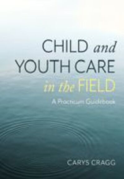 Cover for Carys Cragg · Child and Youth Care in the Field: A Practicum Guidebook (Paperback Book) (2020)