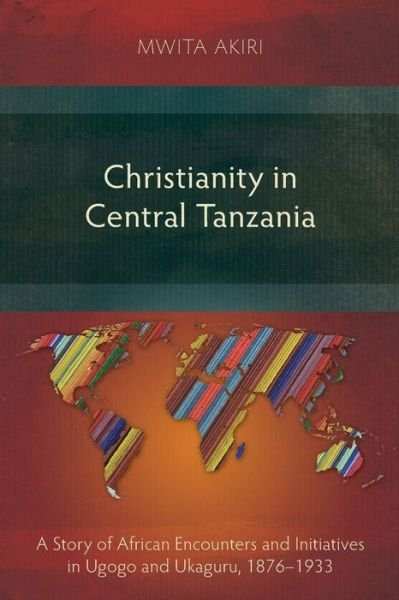 Cover for Mwita Akiri · Christianity in Central Tanzania: A Story of African Encounters and Initiatives in Ugogo and Ukaguru, 1876-1933 (Paperback Bog) (2020)