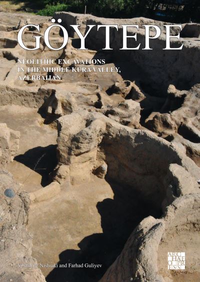 Cover for Yoshihiro Nishiaki · Goytepe: Neolithic Excavations in the Middle Kura Valley, Azerbaijan (Hardcover Book) (2021)