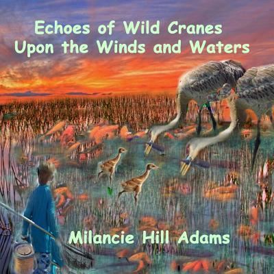 Echoes of Wild Cranes Upon the Winds and the Waters - Milancie Hill Adams - Books - Independently Published - 9781796218787 - February 5, 2019