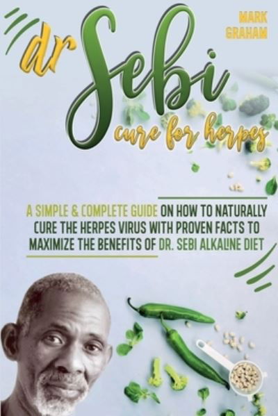 Cover for Mark Graham · Dr. Sebi Cure For Herpes: A Simple and Complete Guide on How to Naturally Cure the Herpes Virus with Proven Facts to Maximize the Benefits of Dr. Sebi Alkaline Diet (Taschenbuch) (2021)
