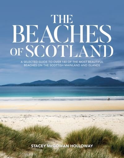 Cover for Stacey McGowan Holloway · The Beaches of Scotland: A selected guide to over 150 of the most beautiful beaches on the Scottish mainland and islands (Paperback Book) (2022)