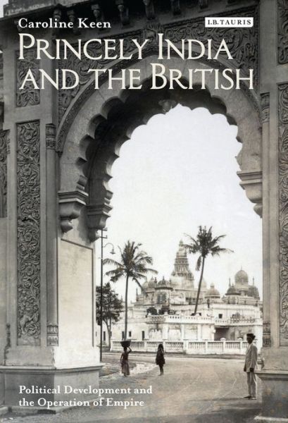 Cover for Caroline Keen · Princely India and the British: Political Development and the Operation of Empire (Inbunden Bok) (2012)