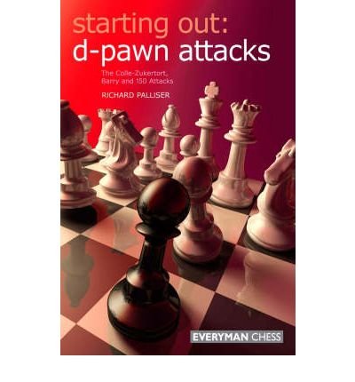 D-pawn Attacks: The Colle-Zukertort, Barry and 150 Attacks - Starting Out Series - Richard Palliser - Books - Everyman Chess - 9781857445787 - September 1, 2008