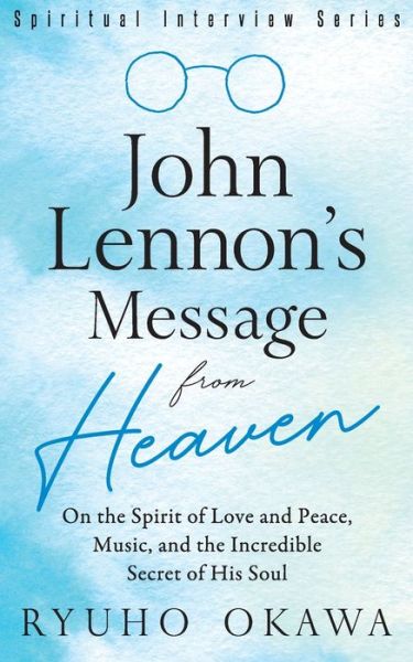 Cover for Ryuho Okawa · John Lennon's Message from Heaven: On the Spirit of Love and Peace, Music, and the Incredible Secret of His Soul (Paperback Book) (2020)