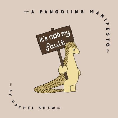 Cover for Rachel Shaw · It's Not My Fault: A Pangolin's Manifesto (Hardcover Book) (2021)