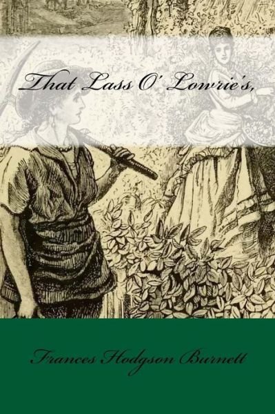 That Lass O' Lowrie's, - Frances Hodgson Burnett - Books - Createspace Independent Publishing Platf - 9781975916787 - August 30, 2017