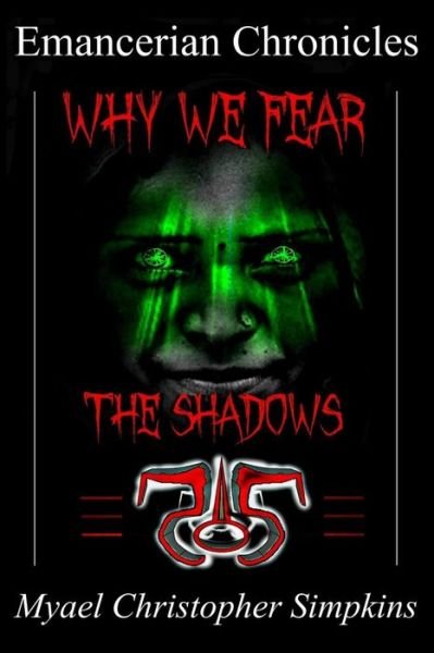 Emancerian Chronicles: Why We Fear The Shadows - Myael Christopher Simpkins - Boeken - Createspace Independent Publishing Platf - 9781981674787 - 23 april 2019