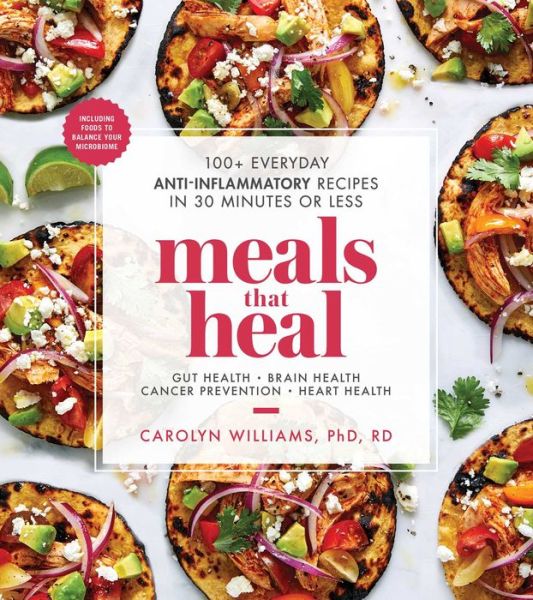 Cover for Carolyn Williams · Meals That Heal: 100+ Everyday Anti-Inflammatory Recipes in 30 Minutes or Less: A Cookbook - Meals That Heal (Paperback Book) (2019)