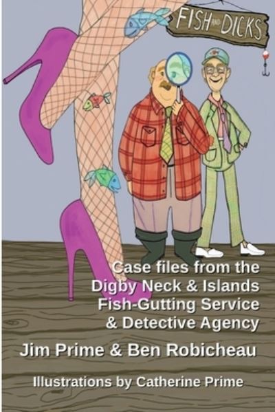 Cover for Jim Prime · Fish and Dicks: Case Files from the Digby Neck and Islands Fish-Gutting Service and Detective Agency (Paperback Book) (2020)