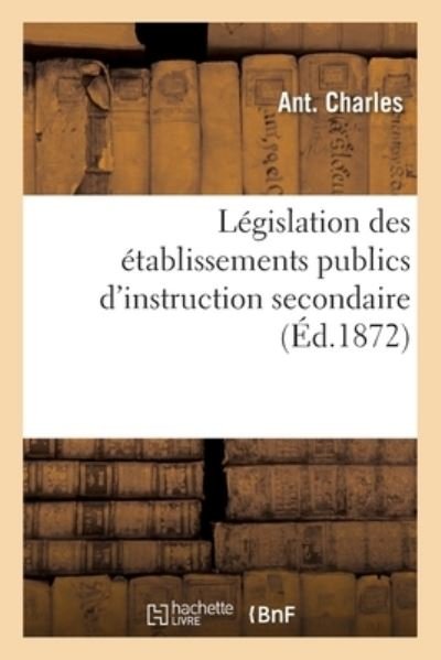 Cover for Ant Charles · Legislation Des Etablissements Publics d'Instruction Secondaire (Pocketbok) (2021)