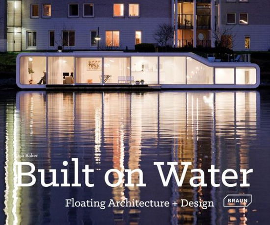 Cover for Lisa Baker · Built on Water: Floating Architecture + Design (Hardcover Book) [New edition] (2014)