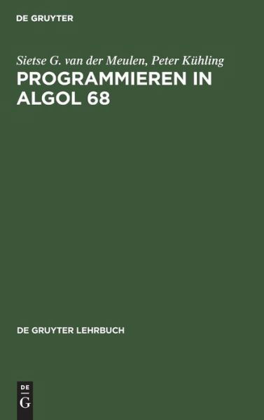 Programmieren in ALGOL 68 - Sietse G Van Der Meulen - Kirjat - De Gruyter - 9783110049787 - keskiviikko 1. joulukuuta 1976