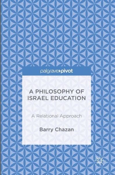 A Philosophy of Israel Education: A Relational Approach - Barry Chazan - Kirjat - Springer International Publishing AG - 9783319307787 - keskiviikko 31. elokuuta 2016