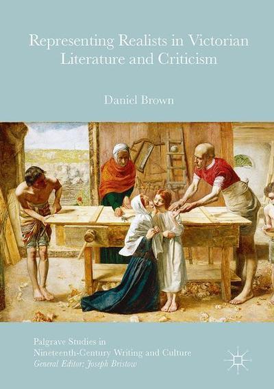 Cover for Daniel Brown · Representing Realists in Victorian Literature and Criticism - Palgrave Studies in Nineteenth-Century Writing and Culture (Gebundenes Buch) [1st ed. 2016 edition] (2016)