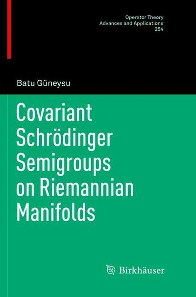 Cover for Batu Guneysu · Covariant Schroedinger Semigroups on Riemannian Manifolds - Operator Theory: Advances and Applications (Paperback Book) [Softcover reprint of the original 1st ed. 2017 edition] (2019)