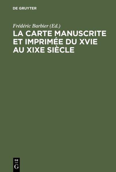 La Carte Manuscrite et Imprimee Du Xvie Au Xixe Siecle: N.a. - Fr D Ric Barbier - Böcker - Walter de Gruyter - 9783598104787 - 1 april 1983