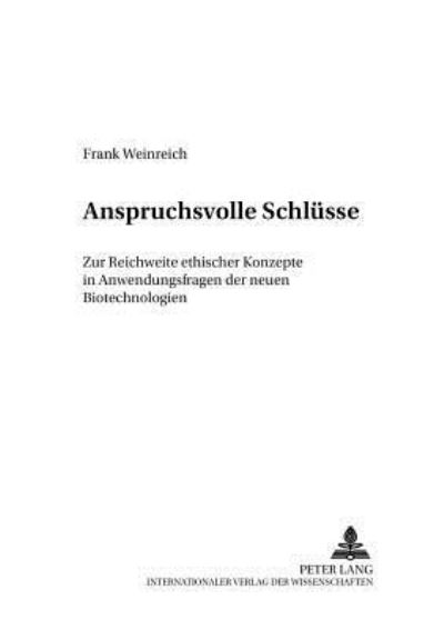 Cover for Frank Weinreich · Anspruchsvolle Schluesse: Zur Reichweite Ethischer Konzepte in Anwendungsfragen Der Neuen Biotechnologien - Praktische Philosophie Kontrovers / Practical Philosophy Con (Paperback Book) (2005)