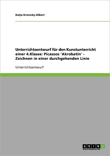 Kunstunterricht: Picassos Akrobatin. Zeichnen in einer durchgehenden Linie. Unterrichtsentwurf fur eine 4. Klasse - Katja Krenicky-Albert - Books - Grin Verlag - 9783638596787 - August 21, 2007