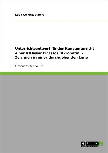 Kunstunterricht: Picassos Akrobatin. Zeichnen in einer durchgehenden Linie. Unterrichtsentwurf fur eine 4. Klasse - Katja Krenicky-Albert - Livros - Grin Verlag - 9783638596787 - 21 de agosto de 2007