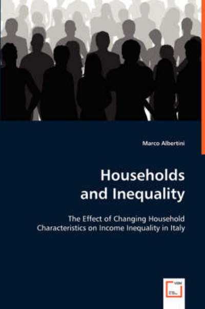 Households and Inequality: the Effect of Changing Household Characteristics on Income Inequality in Italy - Marco Albertini - Livros - VDM Verlag - 9783639023787 - 16 de junho de 2008
