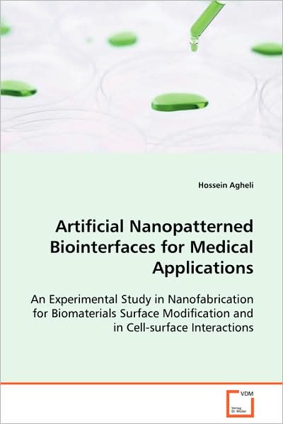 Artificial Nanopatterned Biointerfaces for Medical Applications: an Experimental Study in Nanofabrication for Biomaterials Surface Modification and in Cell-surfaceinteractions - Hossein Agheli - Kirjat - VDM Verlag - 9783639081787 - keskiviikko 3. syyskuuta 2008