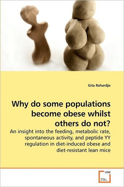 Cover for Gita Rahardjo · Why Do Some Populations Become Obese Whilst Others Do Not?: an Insight into the Feeding, Metabolic Rate, Spontaneous Activity, and Peptide Yy ... Obese and Diet-resistant Lean Mice (Paperback Bog) (2010)