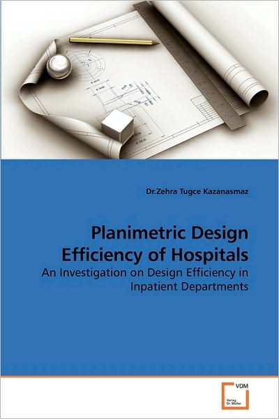 Cover for Dr.zehra Tugce Kazanasmaz · Planimetric Design Efficiency of Hospitals: an Investigation on Design Efficiency in Inpatient Departments (Paperback Book) (2010)