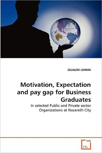 Cover for Zelalem Lemma · Motivation, Expectation and Pay Gap for Business Graduates: in Selected Public and Private Sector Organizations at Nazareth City (Paperback Bog) (2010)