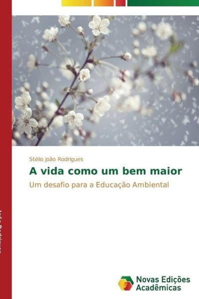 Cover for Stélio João Rodrigues · A Vida Como Um Bem Maior: Um Desafio Para a Educação Ambiental (Taschenbuch) [Portuguese edition] (2013)