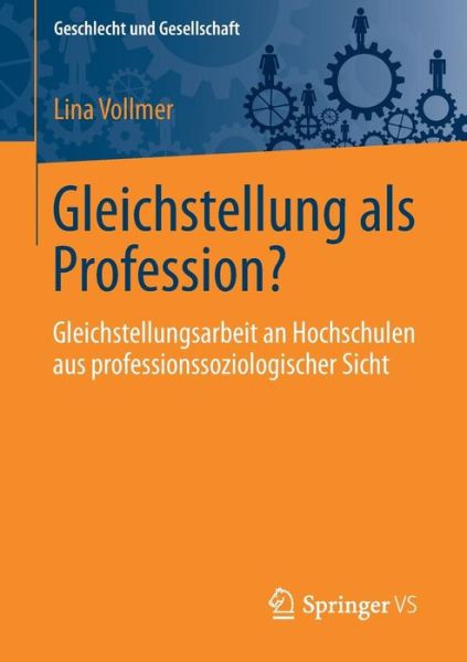 Cover for Lina Vollmer · Gleichstellung ALS Profession?: Gleichstellungsarbeit an Hochschulen Aus Professionssoziologischer Sicht - Geschlecht Und Gesellschaft (Paperback Book) [1. Aufl. 2017 edition] (2017)