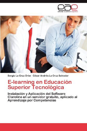 E-learning en Educación Superior Tecnológica: Instalación Y Aplicación Del Software Claroline en Un Servidor Gratuito, Aplicado Al Aprendizaje Por Competencias - César Andrés La Cruz Salvador - Bøker - Editorial Académica Española - 9783659005787 - 6. juli 2012