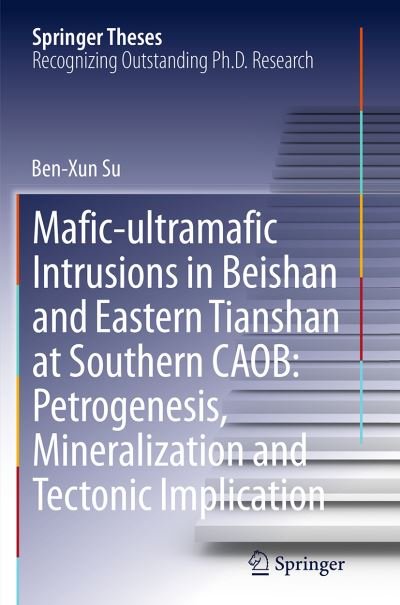 Cover for Ben-Xun Su · Mafic-ultramafic Intrusions in Beishan and Eastern Tianshan at Southern CAOB: Petrogenesis, Mineralization and Tectonic Implication - Springer Theses (Paperback Book) [Softcover reprint of the original 1st ed. 2014 edition] (2016)