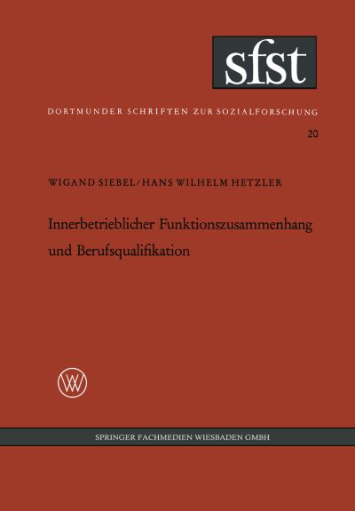 Cover for Wigand Siebel · Innerbetrieblicher Funktionszusammenhang Und Berufsqualifikation: Eine Soziologische Leitstudie in Industrieausrusterbetrieben Des Maschinenbaus - Dortmunder Schriften Zur Sozialforschung (Paperback Book) [1962 edition] (1962)