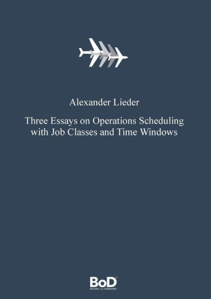 Cover for Alexander Lieder · Three Essays on Operations Scheduling with Job Classes and Time Windows (Paperback Book) (2016)
