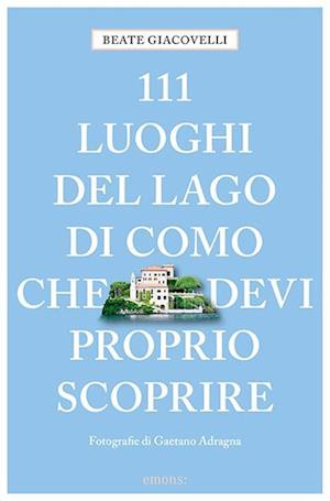 111 luoghi del Lago di Como che devi proprio scoprire - Beate Giacovelli - Books - Emons Verlag - 9783740817787 - August 22, 2024