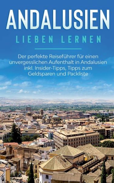 Cover for Alina Behrendt · Andalusien lieben lernen: Der perfekte Reisefuhrer fur einen unvergesslichen Aufenthalt in Andalusien inkl. Insider-Tipps, Tipps zum Geldsparen und Packliste (Paperback Book) (2020)