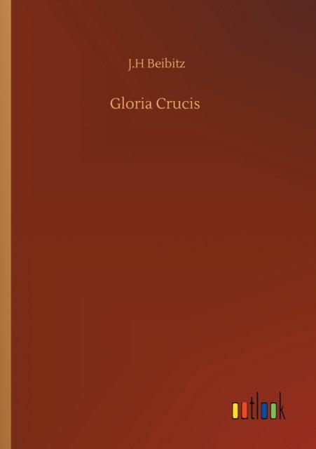 Cover for J H Beibitz · Gloria Crucis (Pocketbok) (2020)