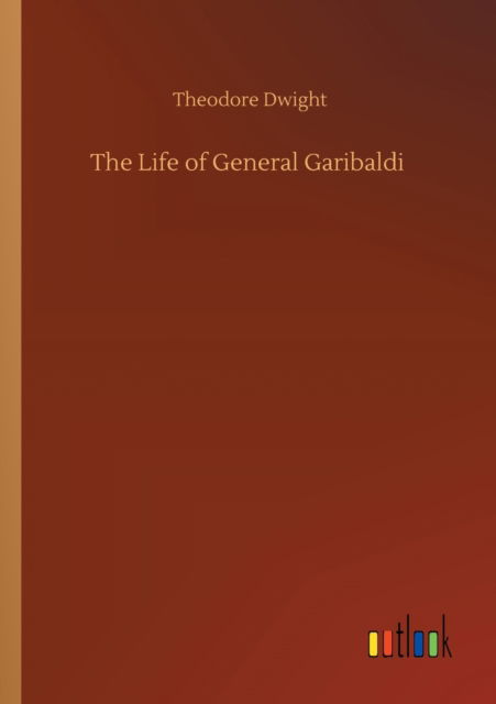 Cover for Theodore Dwight · The Life of General Garibaldi (Paperback Book) (2020)